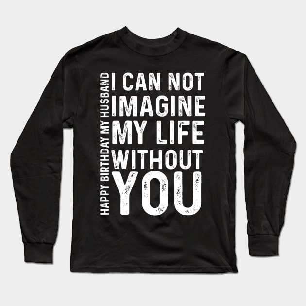 I can not imagine my life without you Happy birthday  my husband Long Sleeve T-Shirt by click2print